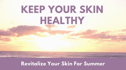 Revitalize Your Skin For Summer